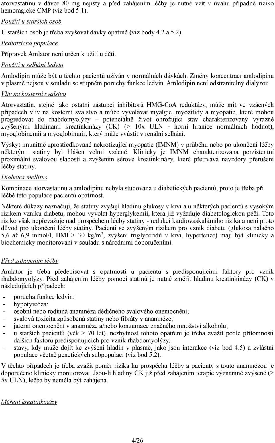 Použití u selhání ledvin Amlodipin může být u těchto pacientů užíván v normálních dávkách. Změny koncentrací amlodipinu v plasmě nejsou v souladu se stupněm poruchy funkce ledvin.