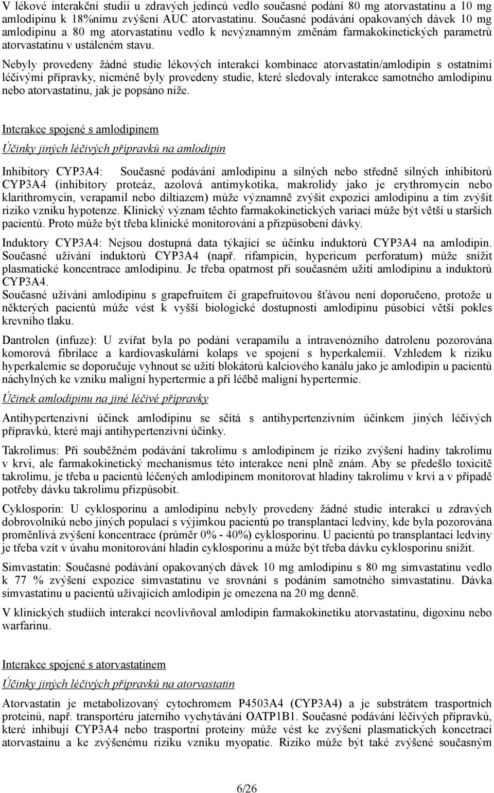 Nebyly provedeny žádné studie lékových interakcí kombinace atorvastatin/amlodipin s ostatními léčivými přípravky, nicméně byly provedeny studie, které sledovaly interakce samotného amlodipinu nebo