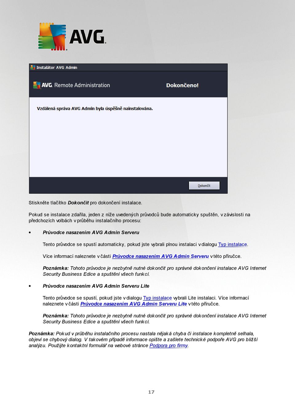 průvodce se spustí automaticky, pokud jste vybrali plnou instalaci v dialogu Typ instalace. Více informací naleznete v části Průvodce nasazením AVG Admin Serveru v této příručce.