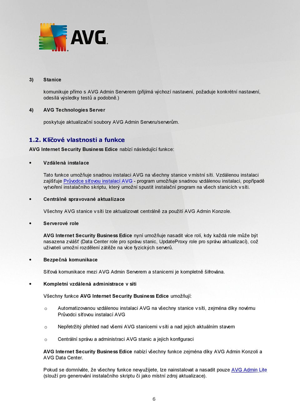 Klíčové vlastnosti a funkce AVG Internet Security Business Edice nabízí následující funkce: Vzdálená instalace Tato funkce umožňuje snadnou instalaci AVG na všechny stanice v místní síti.