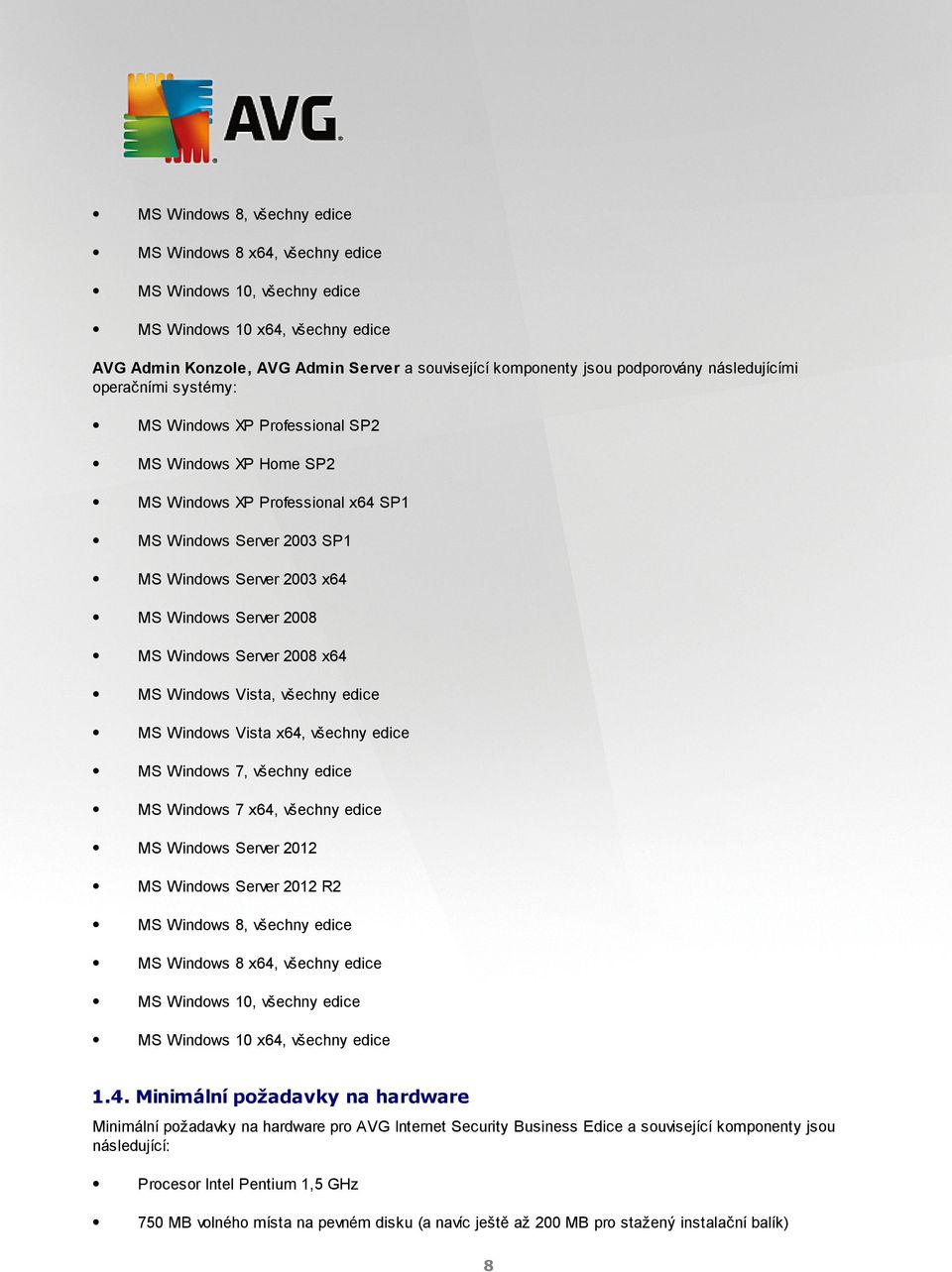 MS Windows Server 2008 x64 MS Windows Vista, všechny edice MS Windows Vista x64, všechny edice MS Windows 7, všechny edice MS Windows 7 x64, všechny edice MS Windows Server 2012 MS Windows Server