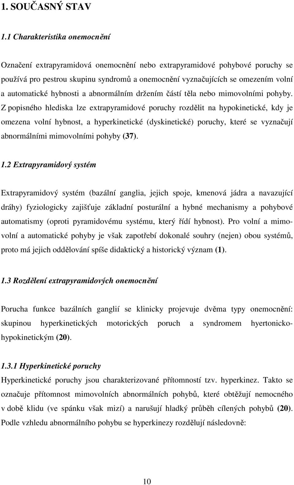 automatické hybnosti a abnormálním držením částí těla nebo mimovolními pohyby.