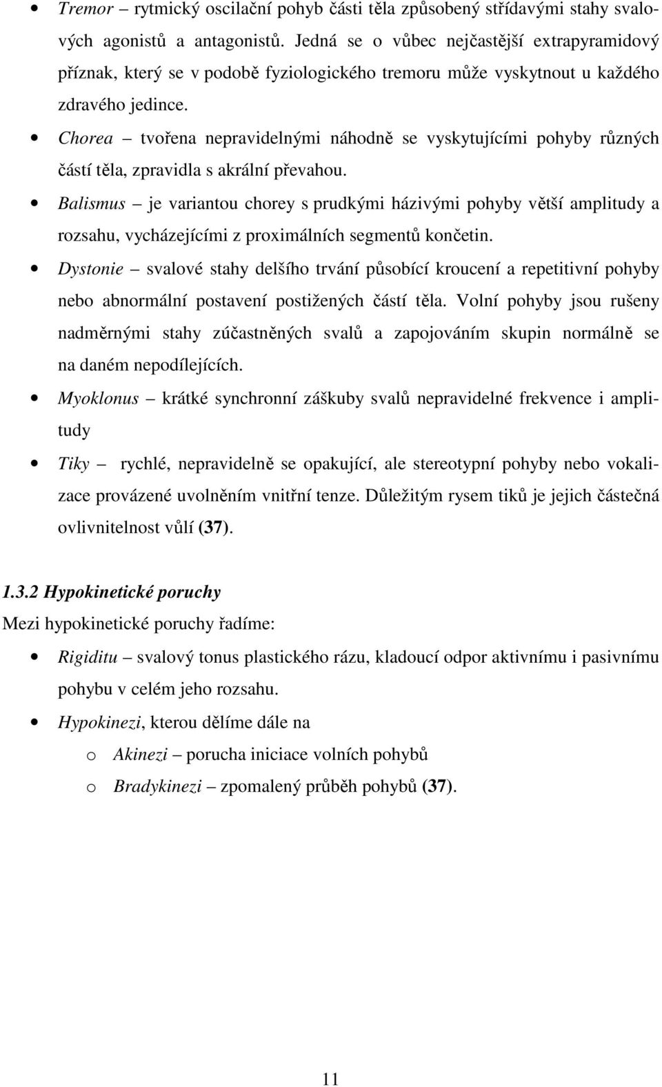 Chorea tvořena nepravidelnými náhodně se vyskytujícími pohyby různých částí těla, zpravidla s akrální převahou.