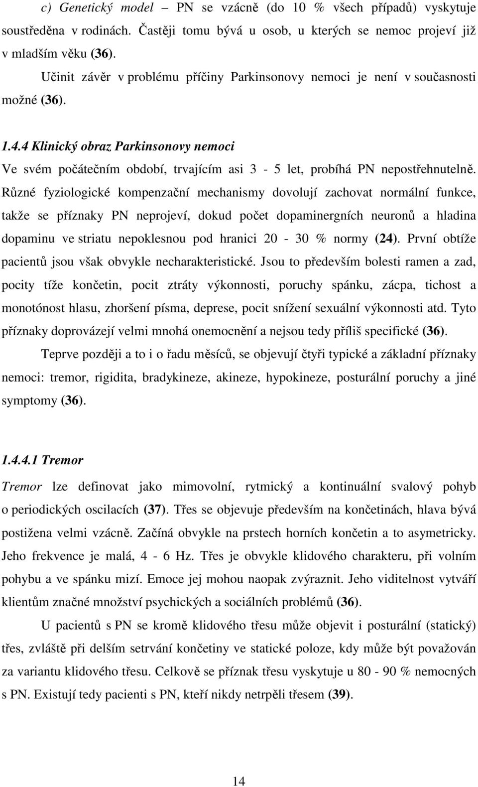 4 Klinický obraz Parkinsonovy nemoci Ve svém počátečním období, trvajícím asi 3-5 let, probíhá PN nepostřehnutelně.