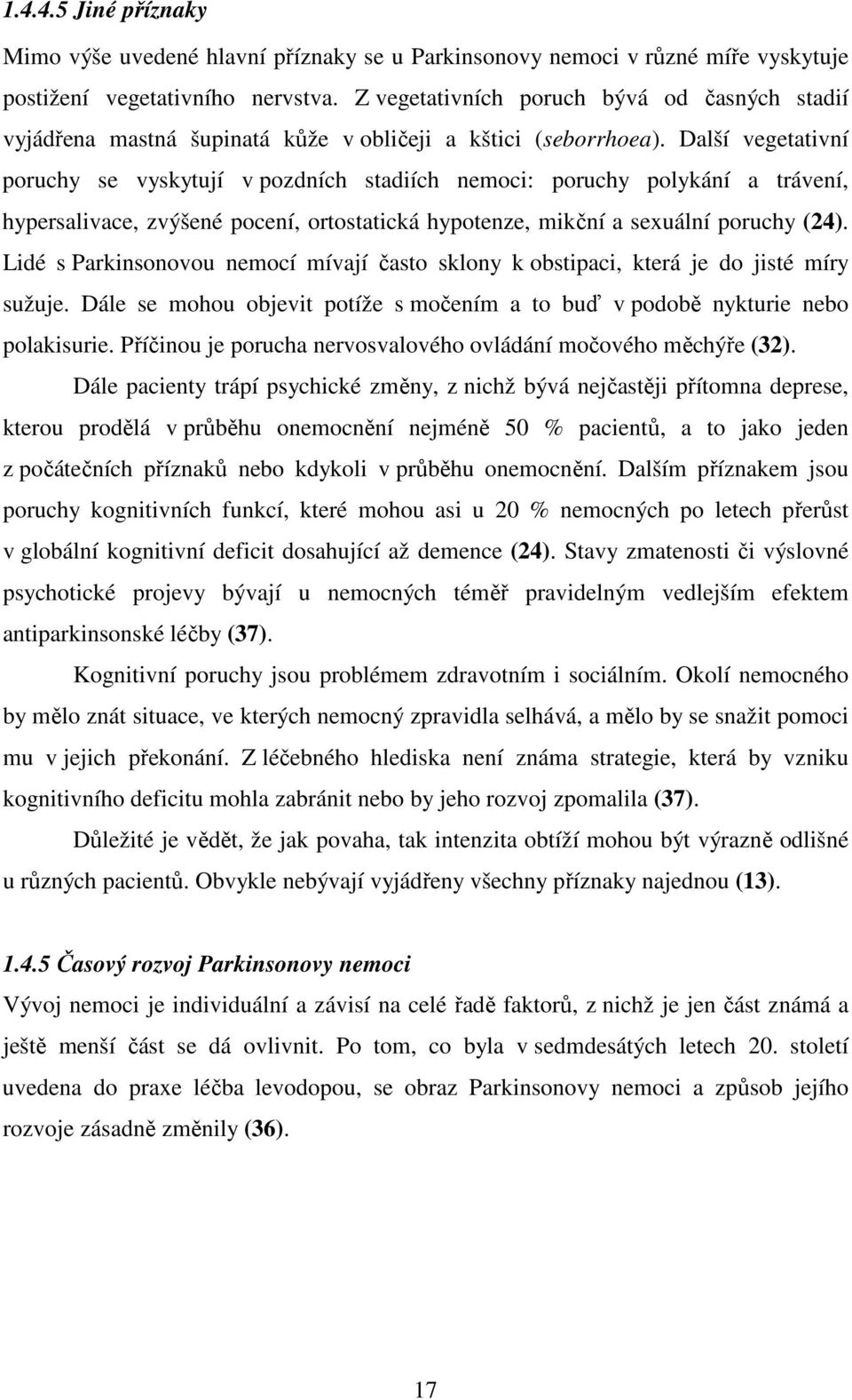 Další vegetativní poruchy se vyskytují v pozdních stadiích nemoci: poruchy polykání a trávení, hypersalivace, zvýšené pocení, ortostatická hypotenze, mikční a sexuální poruchy (24).