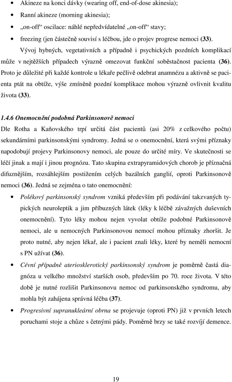 Proto je důležité při každé kontrole u lékaře pečlivě odebrat anamnézu a aktivně se pacienta ptát na obtíže, výše zmíněně pozdní komplikace mohou výrazně ovlivnit kvalitu života (33). 1.4.