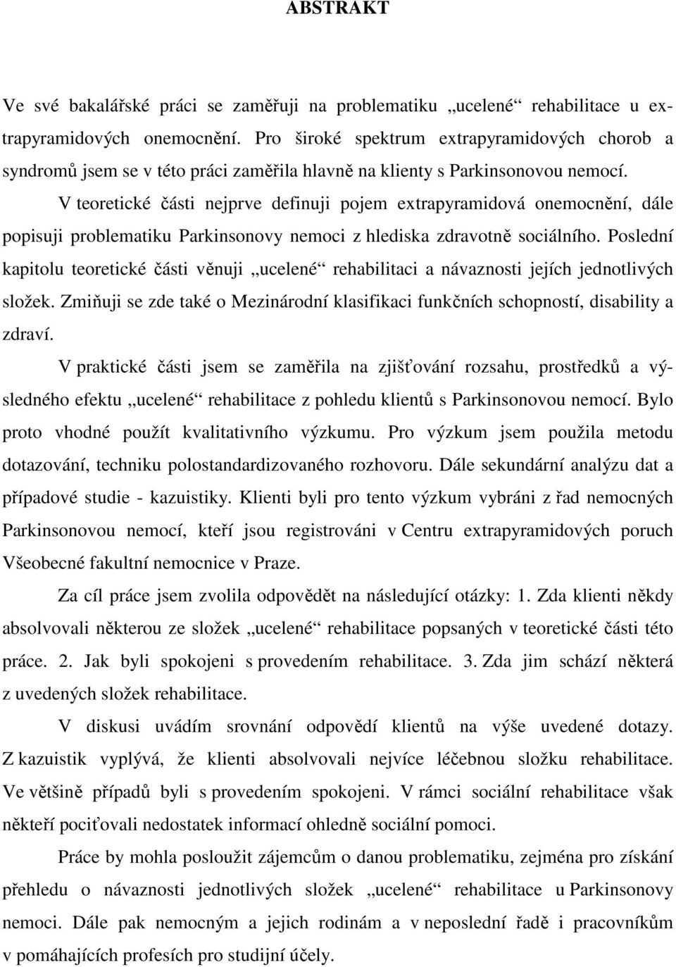 V teoretické části nejprve definuji pojem extrapyramidová onemocnění, dále popisuji problematiku Parkinsonovy nemoci z hlediska zdravotně sociálního.