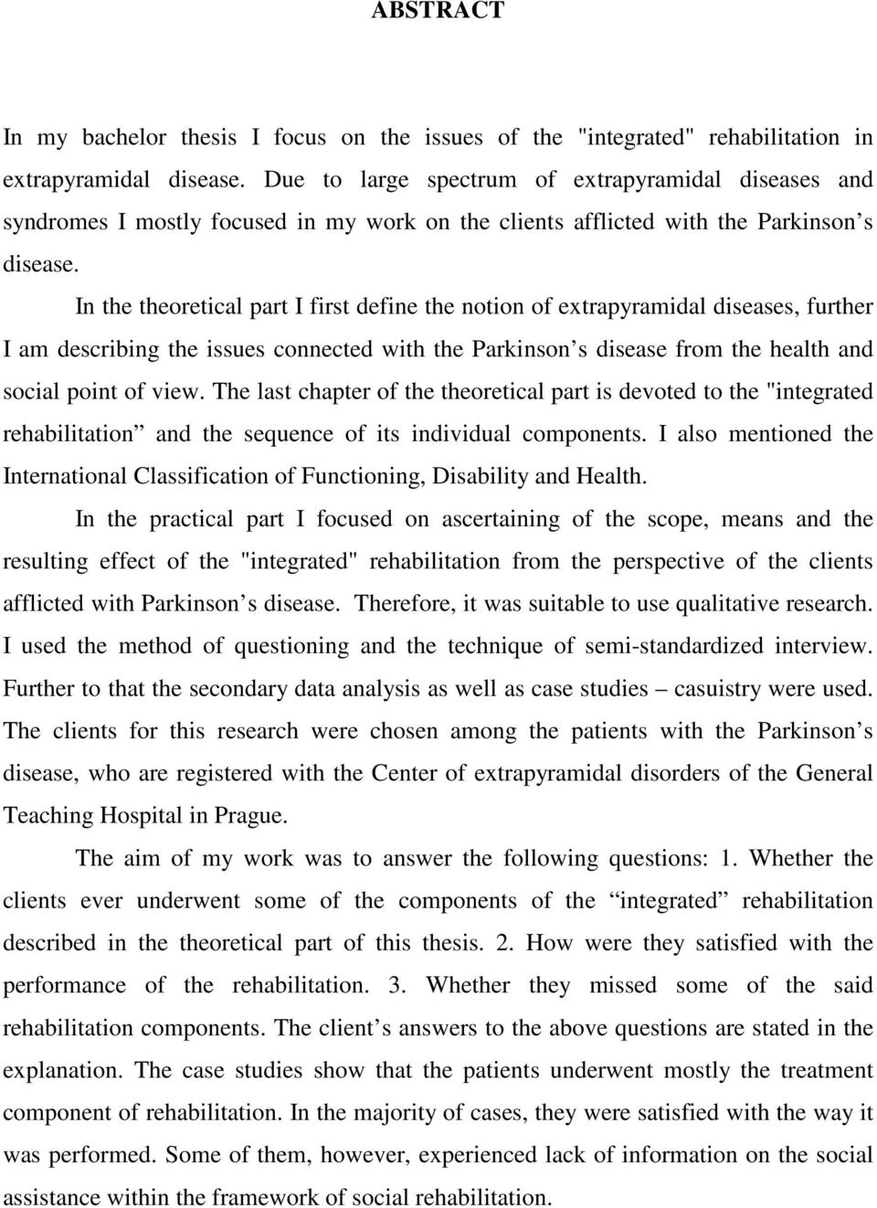 In the theoretical part I first define the notion of extrapyramidal diseases, further I am describing the issues connected with the Parkinson s disease from the health and social point of view.