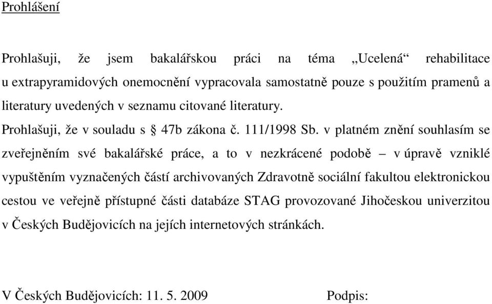 v platném znění souhlasím se zveřejněním své bakalářské práce, a to v nezkrácené podobě v úpravě vzniklé vypuštěním vyznačených částí archivovaných Zdravotně