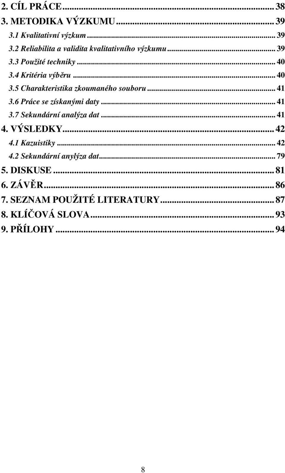 6 Práce se získanými daty... 41 3.7 Sekundární analýza dat... 41 4. VÝSLEDKY... 42 4.1 Kazuistiky... 42 4.2 Sekundární anylýza dat.