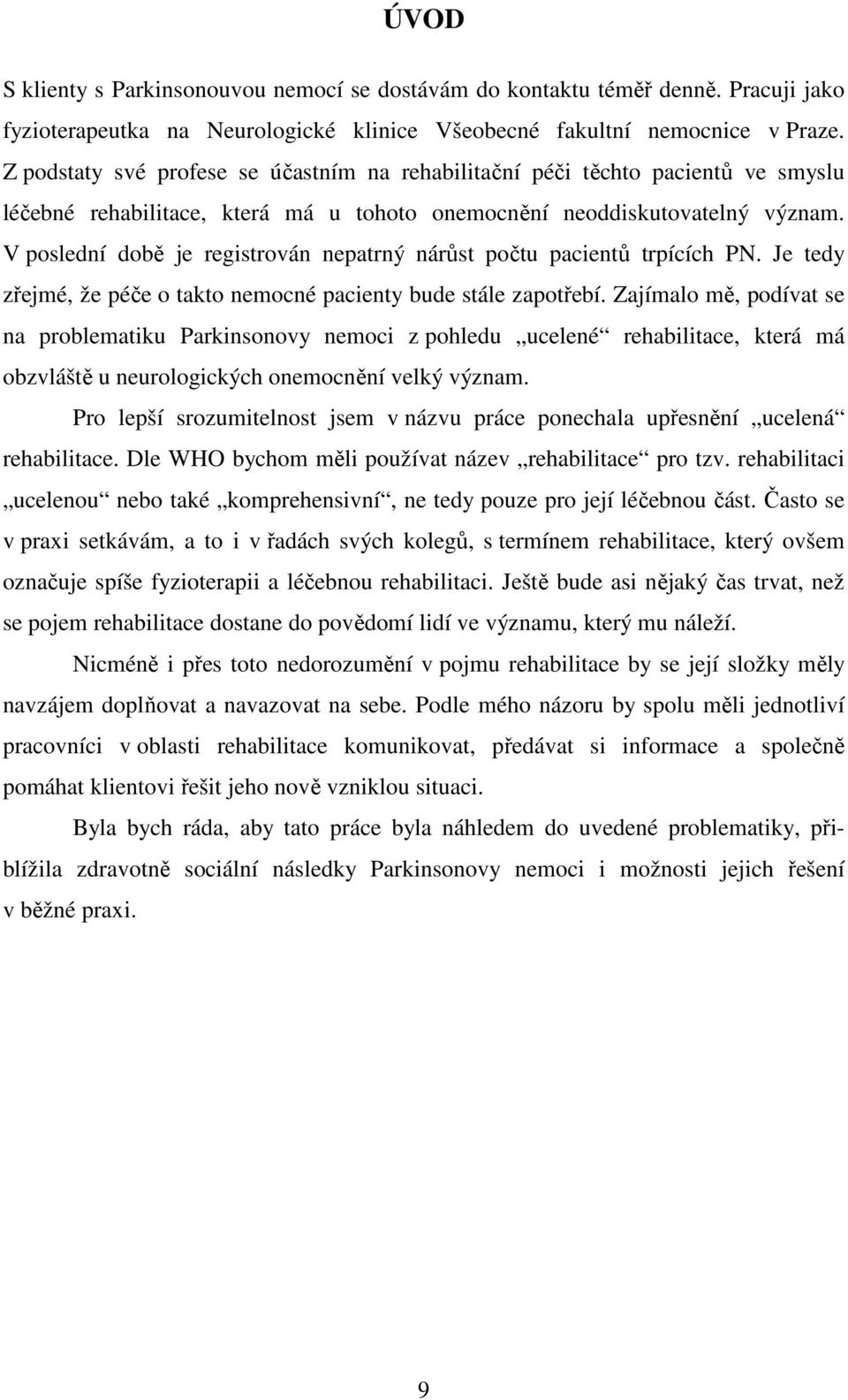V poslední době je registrován nepatrný nárůst počtu pacientů trpících PN. Je tedy zřejmé, že péče o takto nemocné pacienty bude stále zapotřebí.