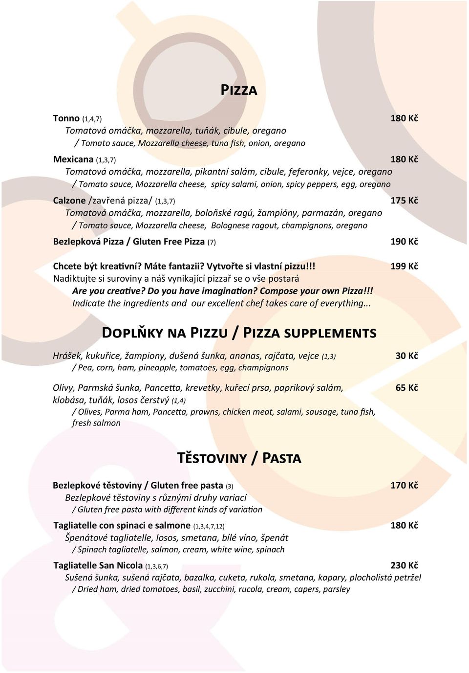 žampióny, parmazán, oregano / Tomato sauce, Mozzarella cheese, Bolognese ragout, champignons, oregano Bezlepková Pizza / Gluten Free Pizza (7) 175 Kč 190 Kč Chcete být kreativní? Máte fantazii?