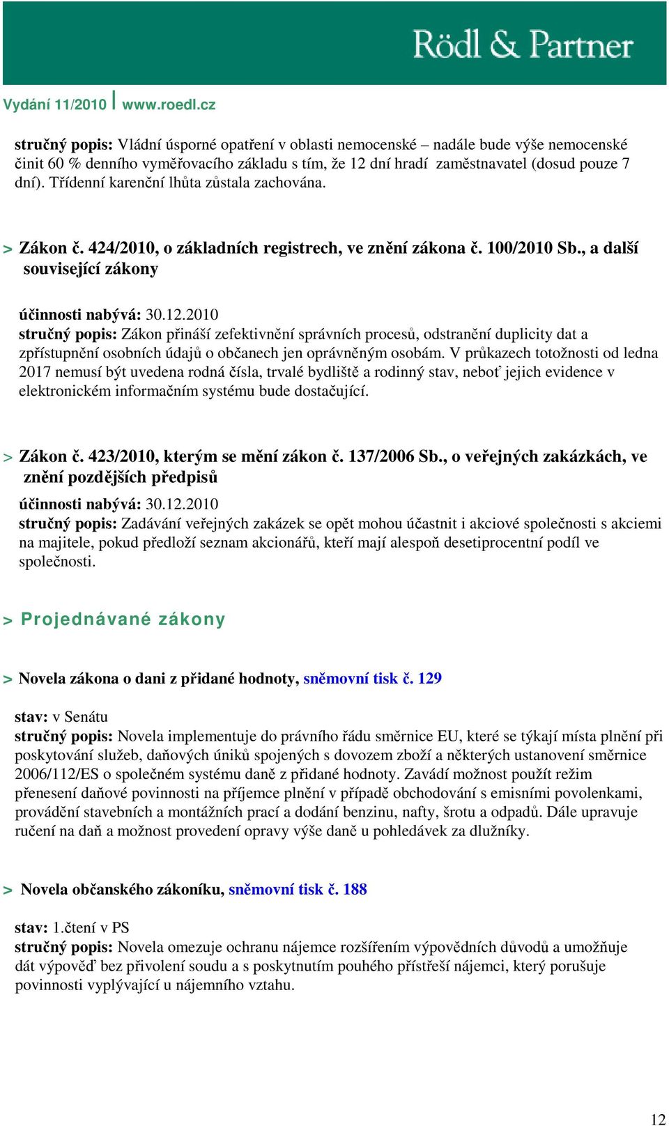 2010 stručný popis: Zákon přináší zefektivnění správních procesů, odstranění duplicity dat a zpřístupnění osobních údajů o občanech jen oprávněným osobám.