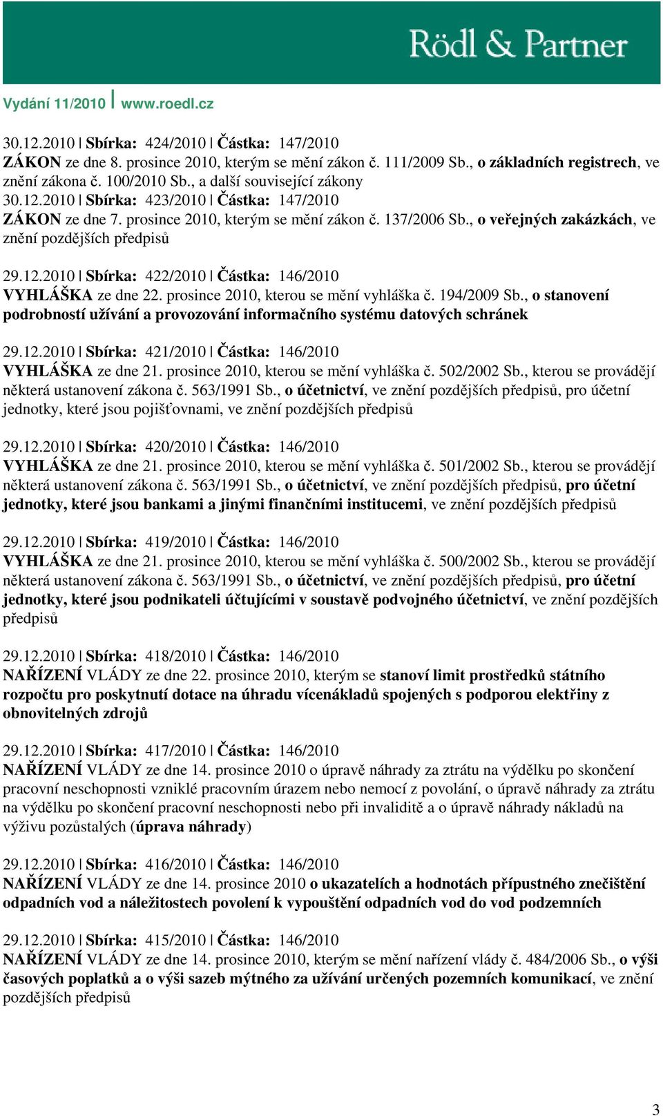 12.2010 Sbírka: 422/2010 Částka: 146/2010 VYHLÁŠKA ze dne 22. prosince 2010, kterou se mění vyhláška č. 194/2009 Sb.