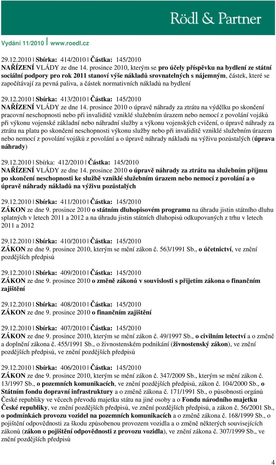 normativních nákladů na bydlení 29.12.2010 Sbírka: 413/2010 Částka: 145/2010 NAŘÍZENÍ VLÁDY ze dne 14.