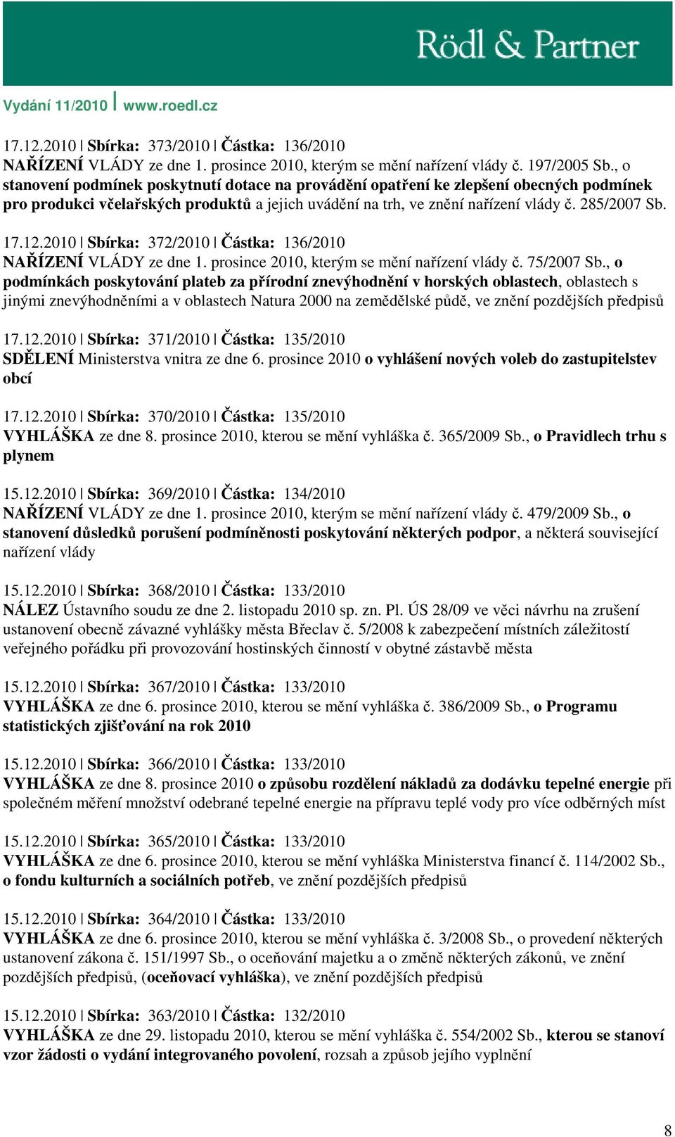 2010 Sbírka: 372/2010 Částka: 136/2010 NAŘÍZENÍ VLÁDY ze dne 1. prosince 2010, kterým se mění nařízení vlády č. 75/2007 Sb.