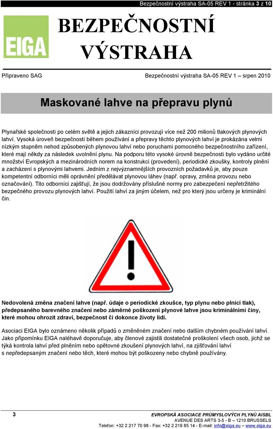Vysoká úroveň bezpečnosti během používání a přepravy těchto plynových lahví je prokázána velmi nízkým stupněm nehod způsobených plynovou lahví nebo poruchami pomocného bezpečnostního zařízení, které