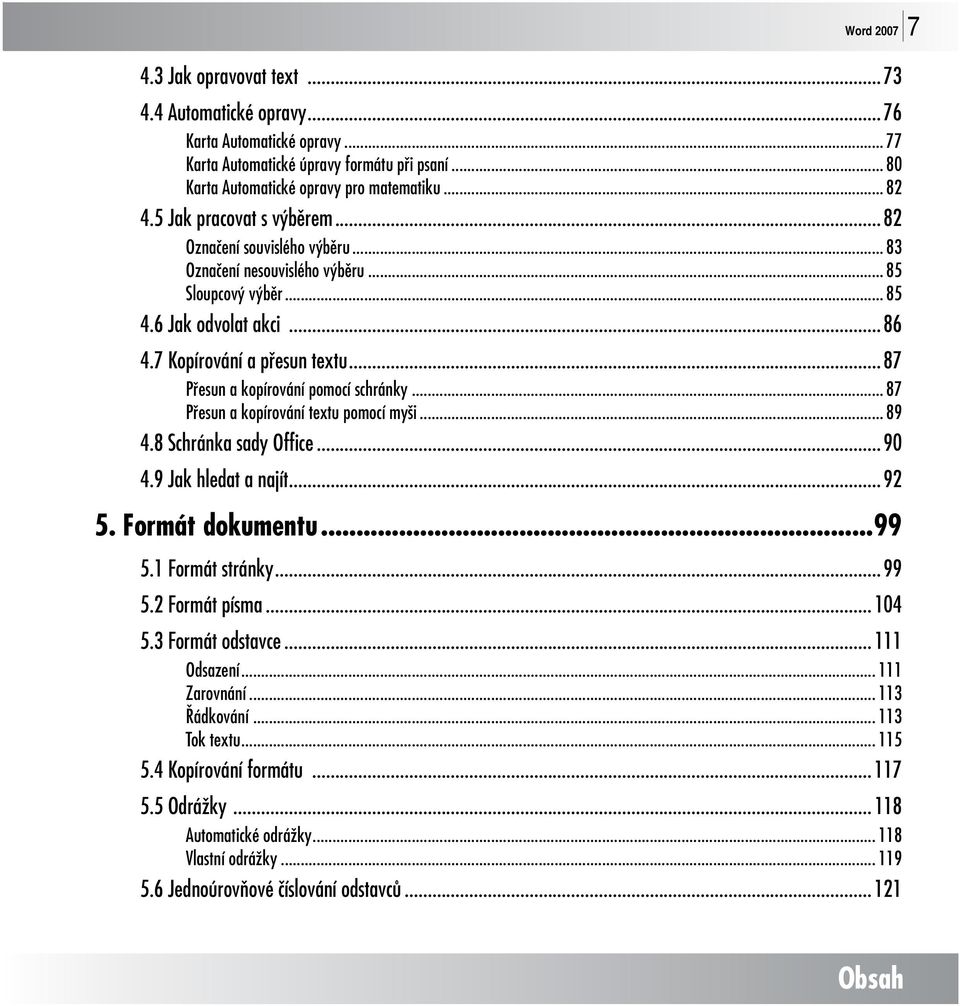 .. 87 Přesun a kopírování pomocí schránky... 87 Přesun a kopírování textu pomocí myši... 89 4.8 Schránka sady Office... 90 4.9 Jak hledat a najít... 92 5. Formát dokumentu...99 5.1 Formát stránky.