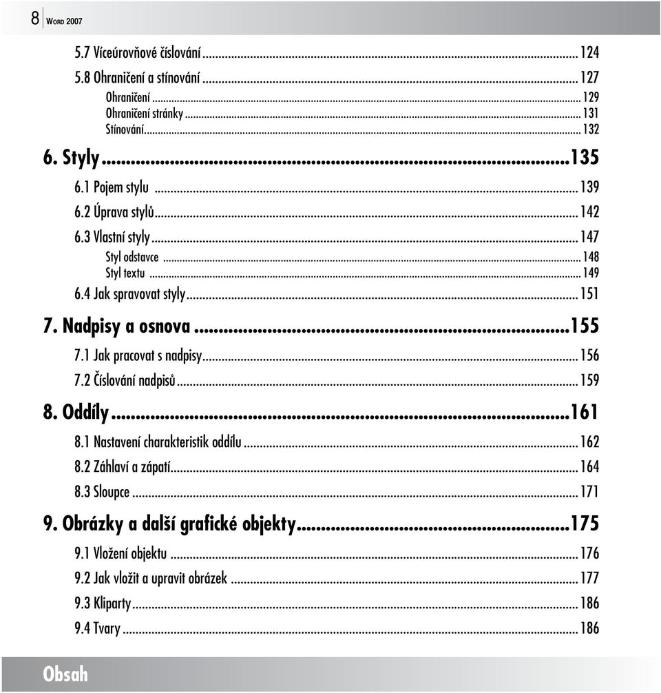 ..155 7.1 Jak pracovat s nadpisy... 156 7.2 Číslování nadpisů... 159 8. Oddíly...161 8.1 Nastavení charakteristik oddílu... 162 8.2 Záhlaví a zápatí... 164 8.