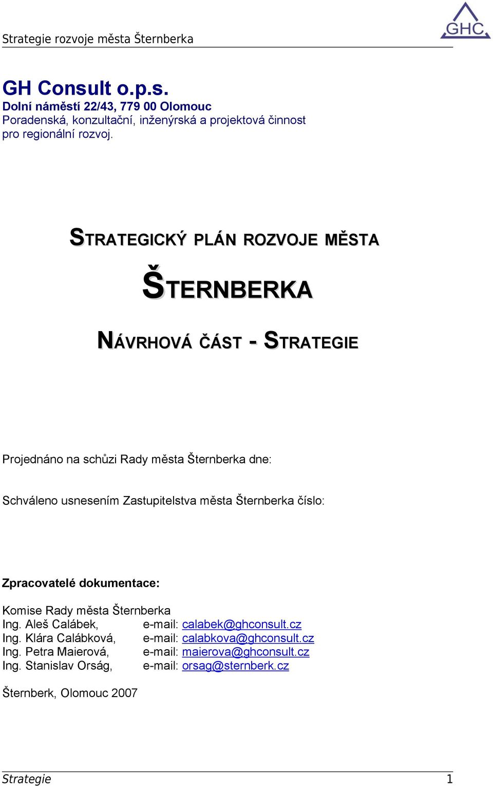 Zastupitelstva města Šternberka číslo: Zpracovatelé dokumentace: Komise Rady města Šternberka Ing. Aleš Calábek, e-mail: calabek@ghconsult.cz Ing.