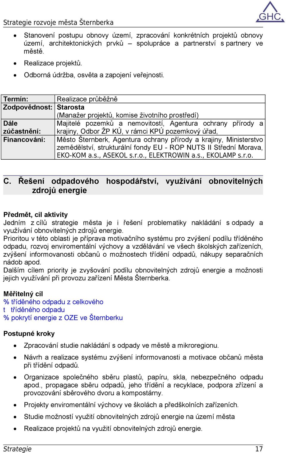 Termín: Realizace průběžně Zodpovědnost: Starosta (Manažer projektů, komise životního prostředí) Dále Majitelé pozemků a nemovitostí, Agentura ochrany přírody a zúčastnění: krajiny, Odbor ŽP KÚ, v