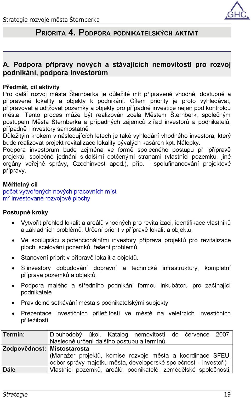 objekty k podnikání. Cílem priority je proto vyhledávat, připravovat a udržovat pozemky a objekty pro případné investice nejen pod kontrolou města.