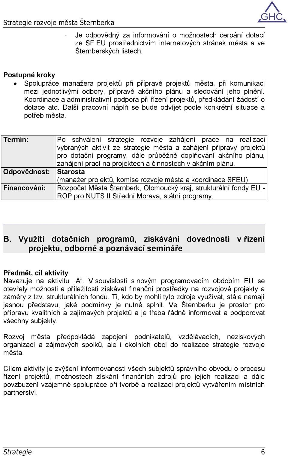 Koordinace a administrativní podpora při řízení projektů, předkládání žádostí o dotace atd. Další pracovní náplň se bude odvíjet podle konkrétní situace a potřeb města.