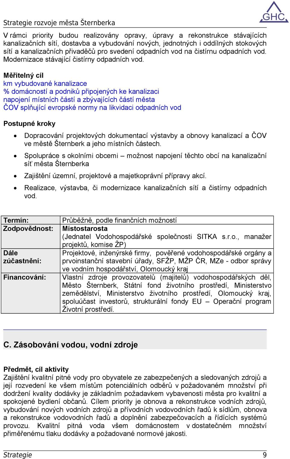 km vybudované kanalizace % domácností a podniků připojených ke kanalizaci napojení místních částí a zbývajících částí města ČOV splňující evropské normy na likvidaci odpadních vod Dopracování