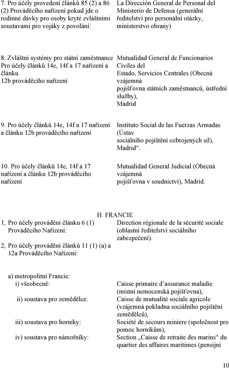 Zvláštní systémy pro státní zaměstnance Pro účely článků 14e, 14f a 17 nařízení a článku 12b prováděcího nařízení Mutualidad General de Funcionarios Civiles del Estado, Servicios Centrales (Obecná