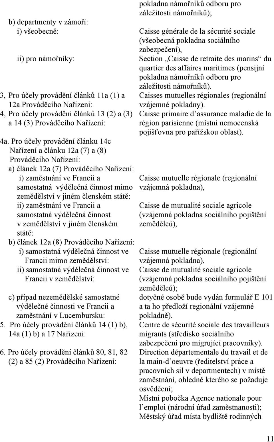 3, Pro účely provádění článků 11a (1) a Caisses mutuelles régionales (regionální 12a 4, Pro účely provádění článků 13 (2) a (3) a 14 (3) 4a.