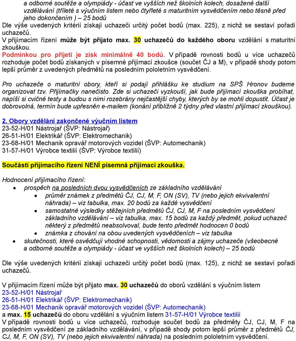 30 uchazečů do každého oboru vzdělání s maturitní zkouškou. Podmínkou pro přijetí je zisk minimálně 40 bodů.