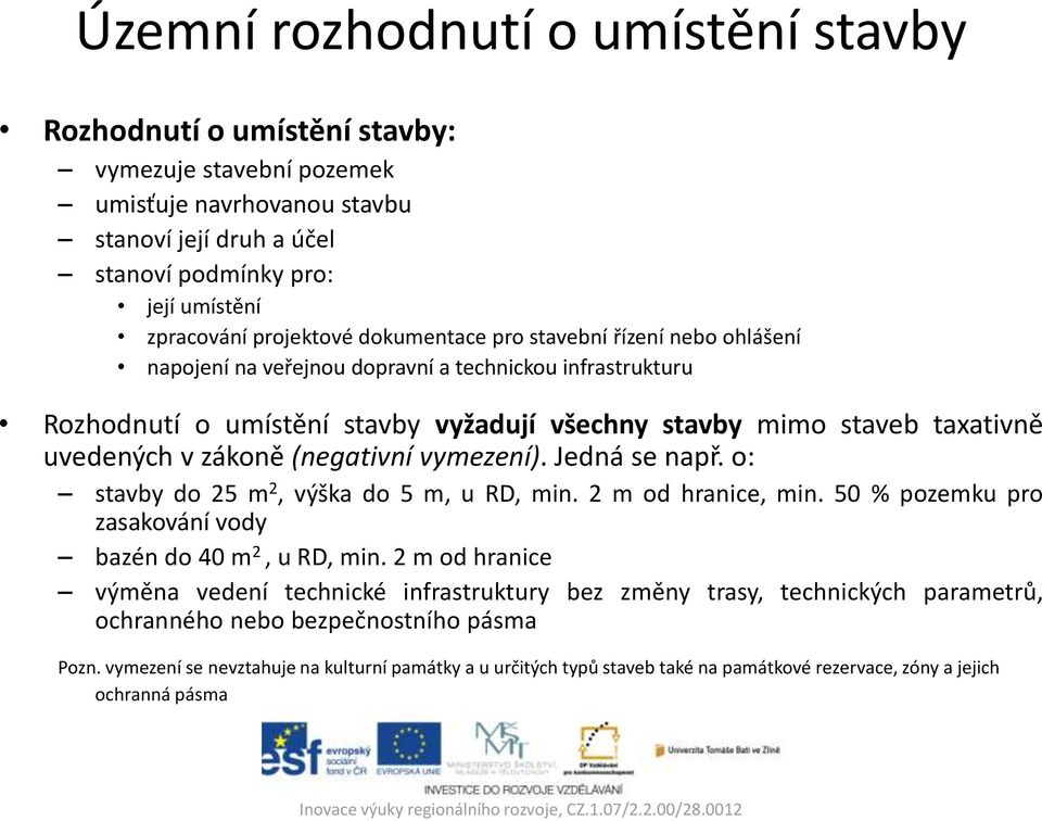 v zákoně (negativní vymezení). Jedná se např. o: stavby do 25 m 2, výška do 5 m, u RD, min. 2 m od hranice, min. 50 % pozemku pro zasakování vody bazén do 40 m 2, u RD, min.