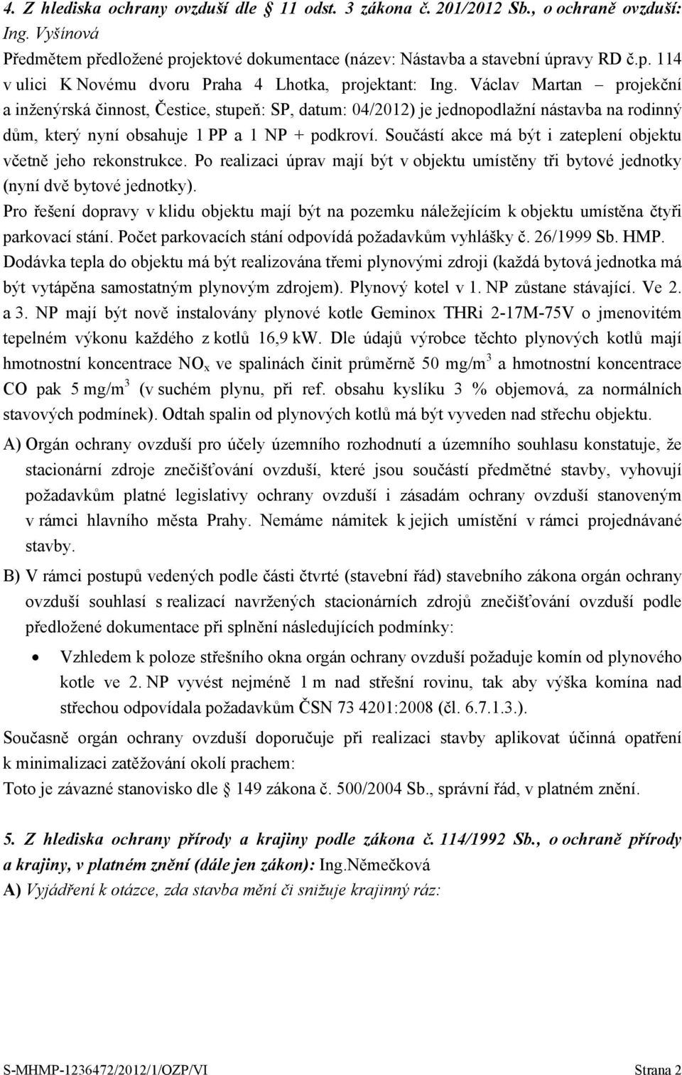 Součástí akce má být i zateplení objektu včetně jeho rekonstrukce. Po realizaci úprav mají být v objektu umístěny tři bytové jednotky (nyní dvě bytové jednotky).