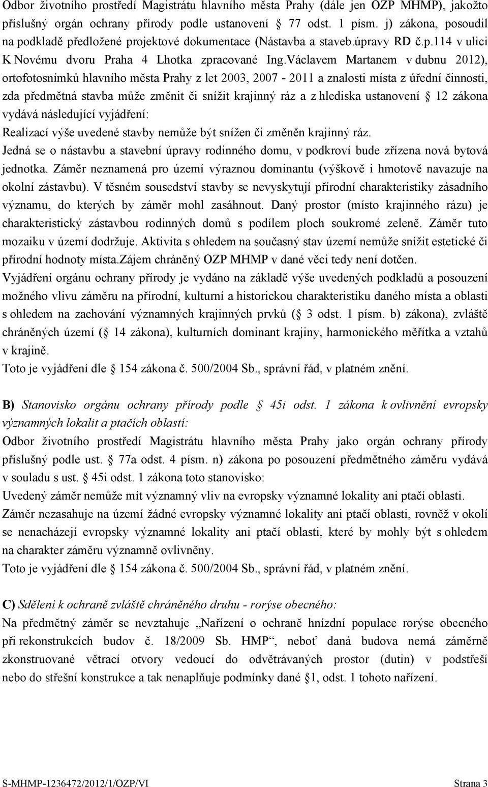 Václavem Martanem v dubnu 2012), ortofotosnímků hlavního města Prahy z let 2003, 2007-2011 a znalosti místa z úřední činnosti, zda předmětná stavba může změnit či snížit krajinný ráz a z hlediska