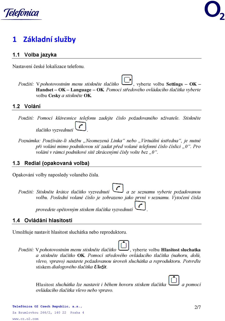 Poznámka: Používáte-li službu Neomezená Linka nebo Virtuální ústředna, je nutné při volání mimo podnikovou síť zadat před volané telefonní číslo číslici 0.