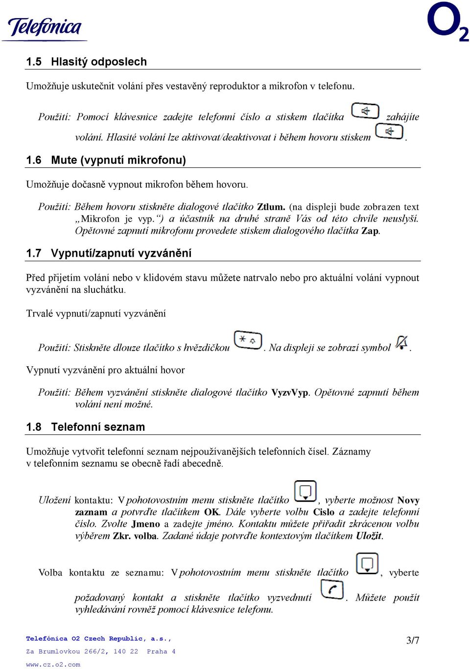 (na displeji bude zobrazen text Mikrofon je vyp. ) a účastník na druhé straně Vás od této chvíle neuslyší. Opětovné zapnutí mikrofonu provedete stiskem dialogového tlačítka Zap. 1.