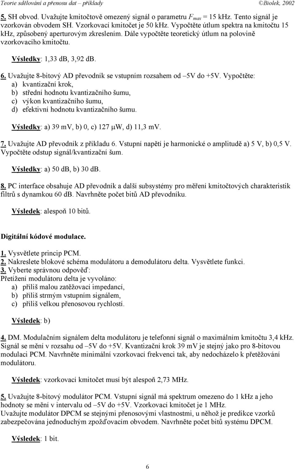 Uvažujte 8-bitový AD převodník se vstupním rozsahem od 5V do +5V.