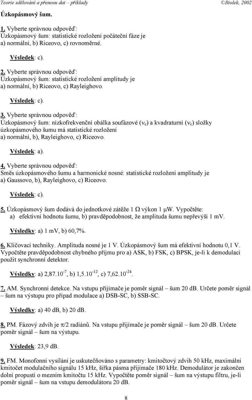 Vyberte správnou odpověď: Úzkopásmový šum: nízkofrekvenční obálka soufázové (ν c ) a kvadraturní (ν c ) složky úzkopásmového šumu má statistické rozložení a) normální, b), Rayleighovo, c) Riceovo.