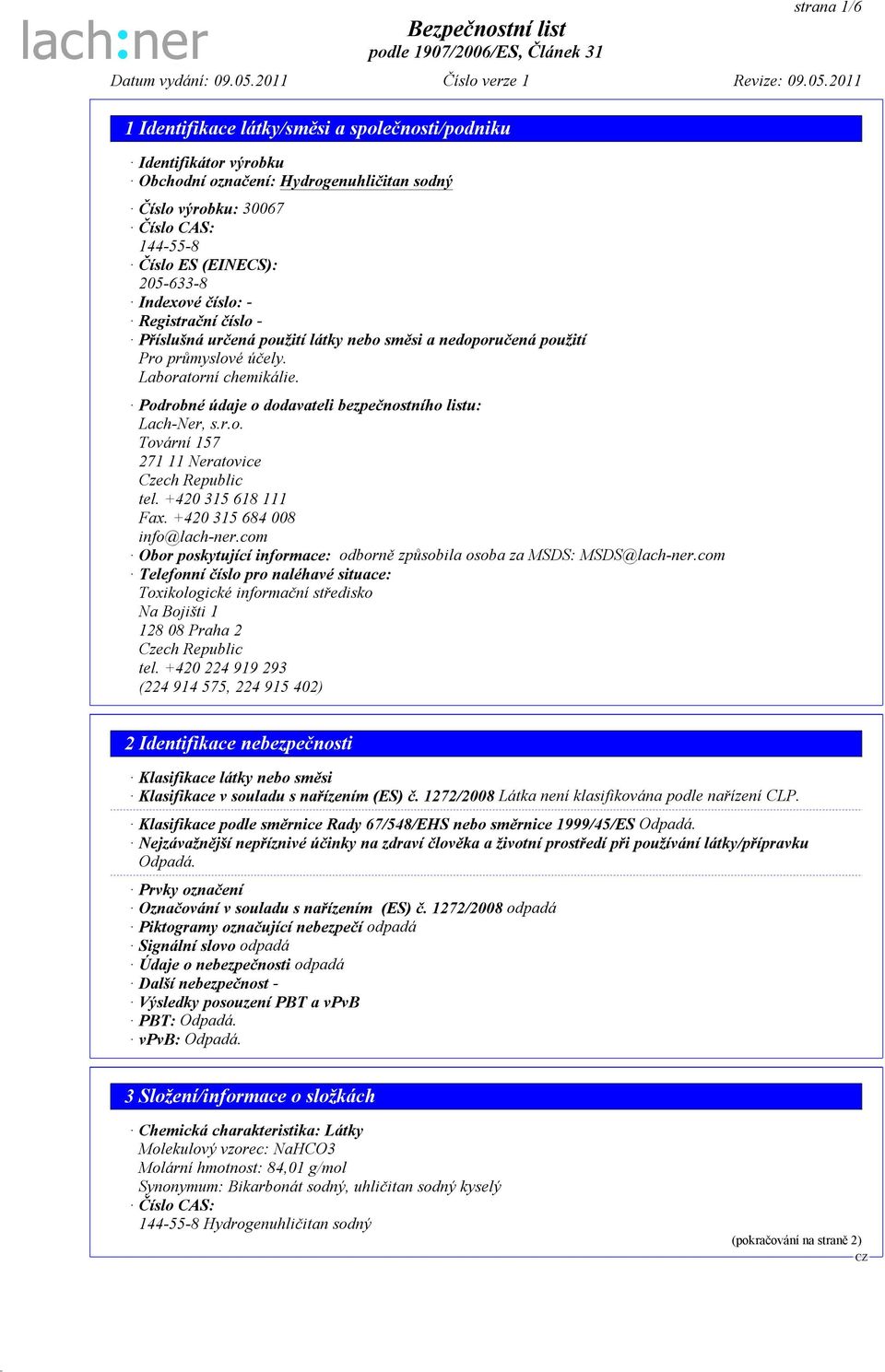 +420 315 618 111 Fax. +420 315 684 008 info@lach-ner.com Obor poskytující informace: odborně způsobila osoba za MSDS: MSDS@lach-ner.