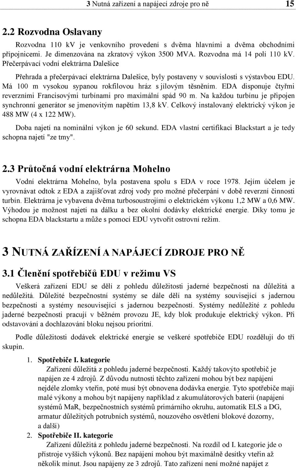 Má 100 m vysokou sypanou rokfilovou hráz s jílovým těsněním. EDA disponuje čtyřmi reverzními Francisovými turbínami pro maximální spád 90 m.