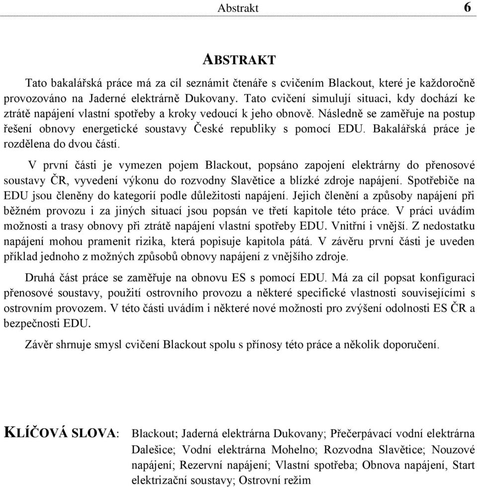 Následně se zaměřuje na postup řešení obnovy energetické soustavy České republiky s pomocí EDU. Bakalářská práce je rozdělena do dvou částí.