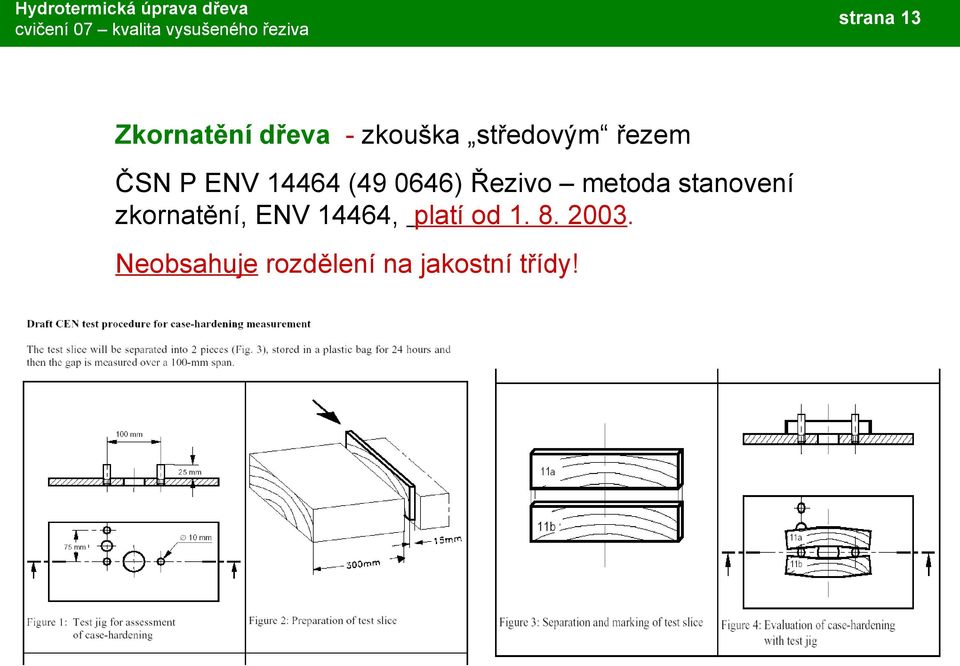 zkornatění, ENV 14464, platí od 1. 8. 2003.