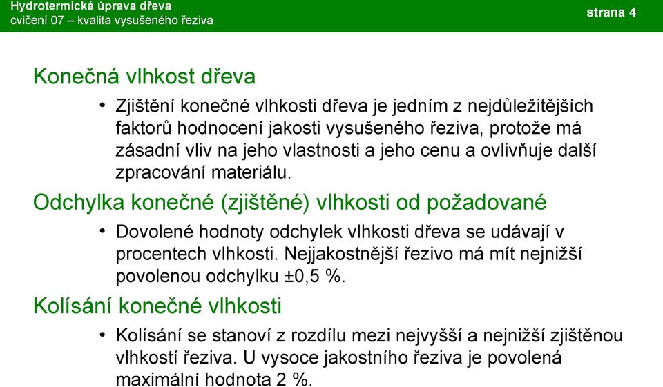 Odchylka konečné (zjištěné) vlhkosti od požadované Dovolené hodnoty odchylek vlhkosti dřeva se udávají v procentech vlhkosti.