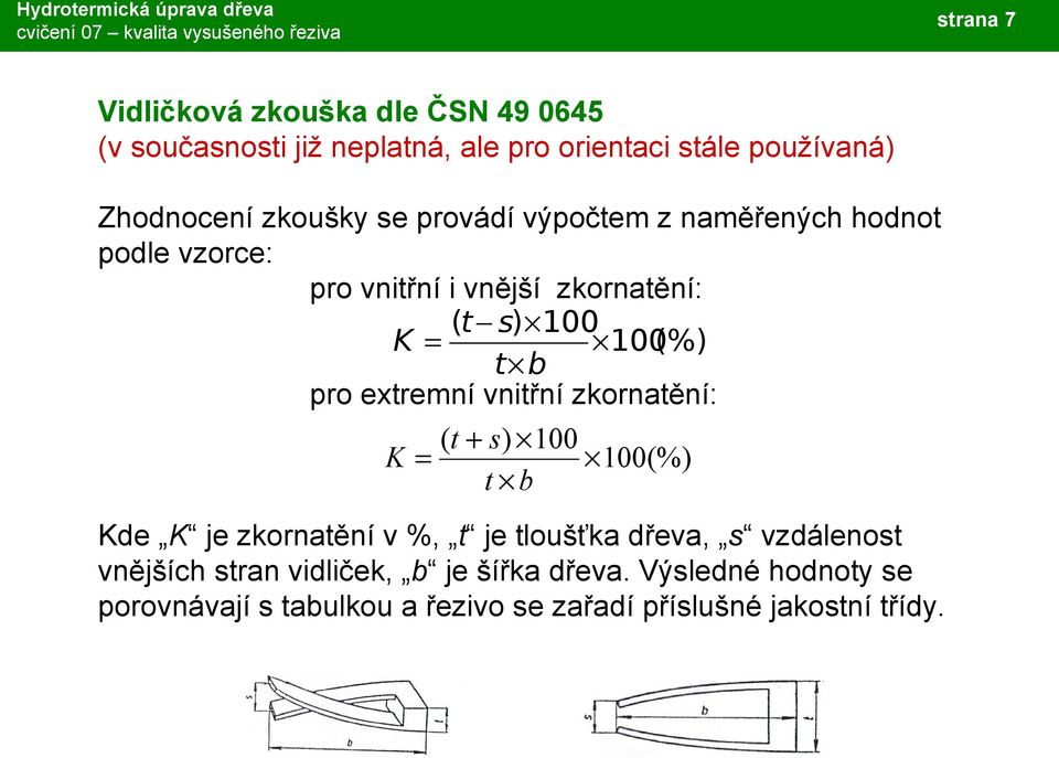 pro extremní vnitřní zkornatění: K= (t + s ) 100 100(%) t b Kde K je zkornatění v %, t je tloušťka dřeva, s vzdálenost