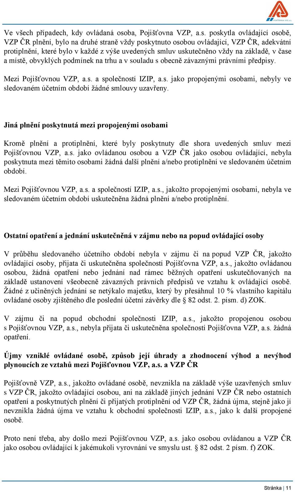 poskytla ovládající osobě, VZP ČR plnění, bylo na druhé straně vždy poskytnuto osobou ovládající, VZP ČR, adekvátní protiplnění, které bylo v každé z výše uvedených smluv uskutečněno vždy na základě,