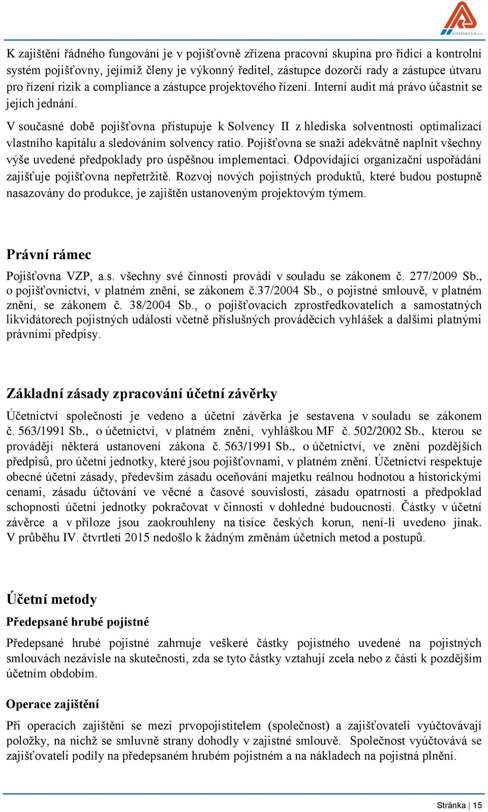 V současné době pojišťovna přistupuje k Solvency II z hlediska solventnosti optimalizací vlastního kapitálu a sledováním solvency ratio.