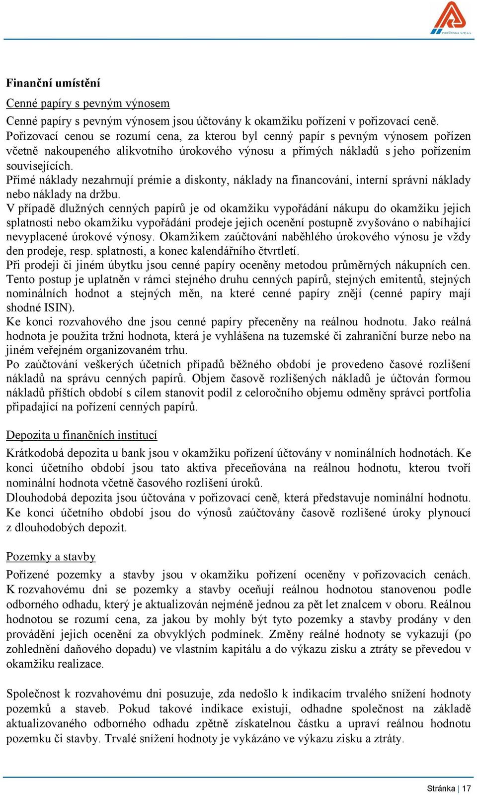 Přímé náklady nezahrnují prémie a diskonty, náklady na financování, interní správní náklady nebo náklady na držbu.