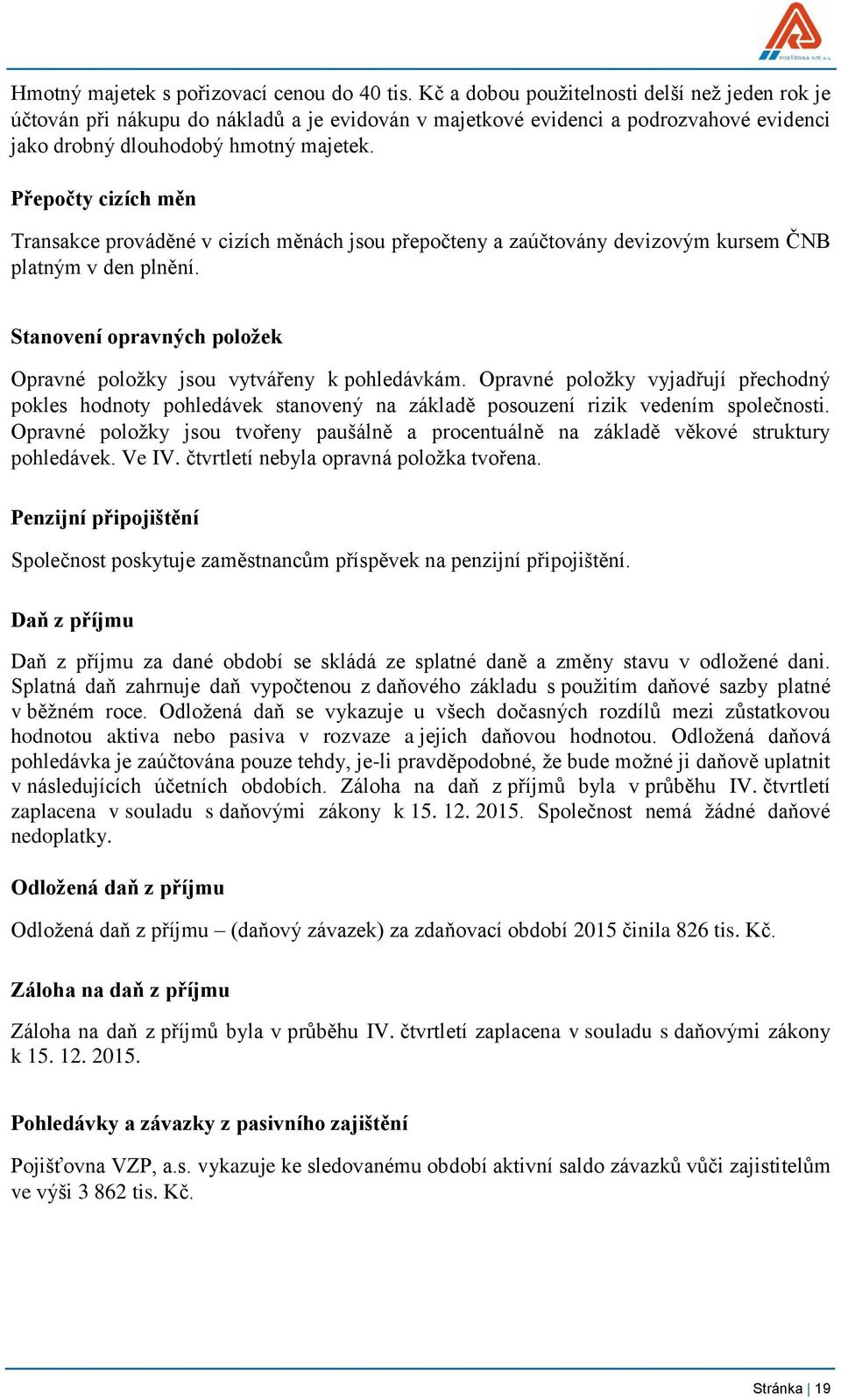 Přepočty cizích měn Transakce prováděné v cizích měnách jsou přepočteny a zaúčtovány devizovým kursem ČNB platným v den plnění.