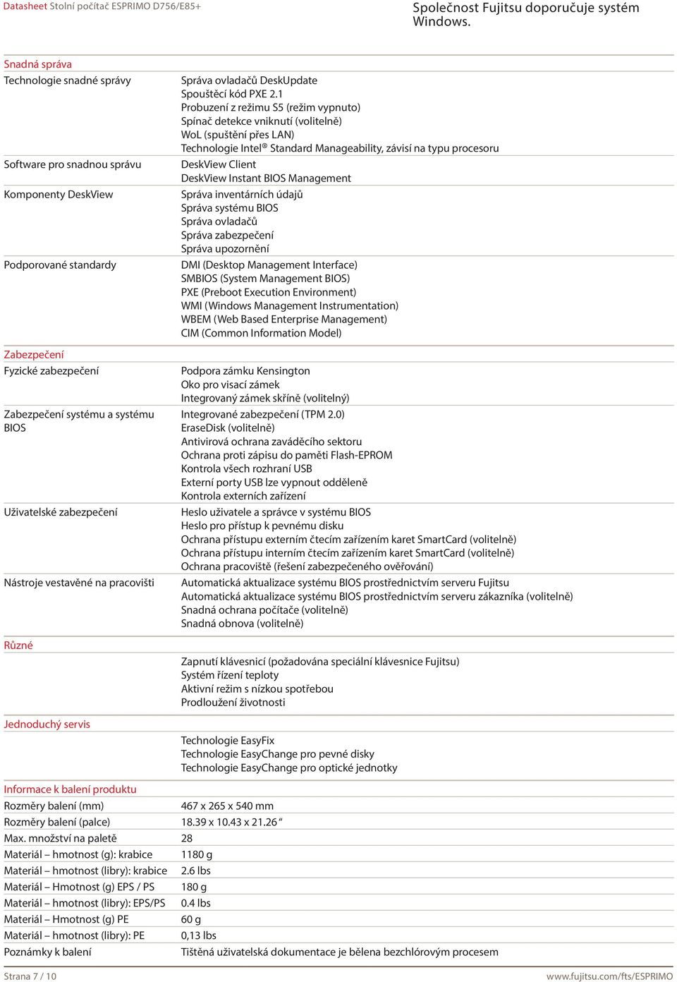 1 Probuzení z režimu S5 (režim vypnuto) Spínač detekce vniknutí (volitelně) WoL (spuštění přes LAN) Technologie Intel Standard Manageability, závisí na typu procesoru DeskView Client DeskView Instant