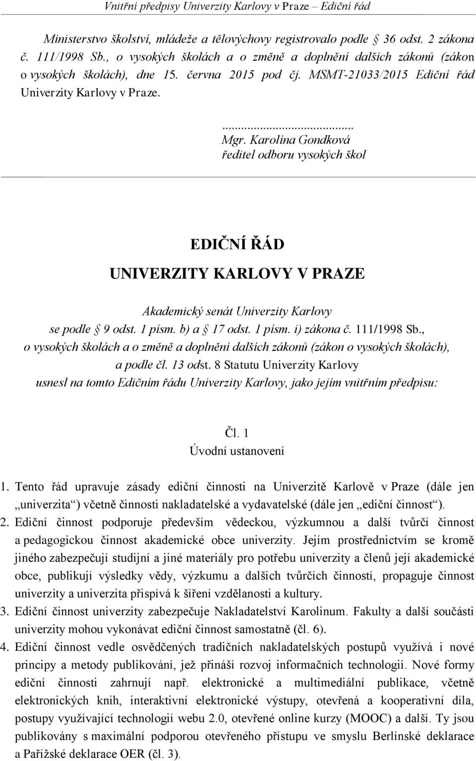 Karolína Gondková ředitel odboru vysokých škol EDIČNÍ ŘÁD UNIVERZITY KARLOVY V PRAZE Akademický senát Univerzity Karlovy se podle 9 odst. 1 písm. b) a 17 odst. 1 písm. i) zákona č. 111/1998 Sb.